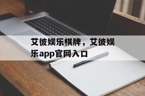 艾彼娱乐棋牌，艾彼娱乐app官网入口