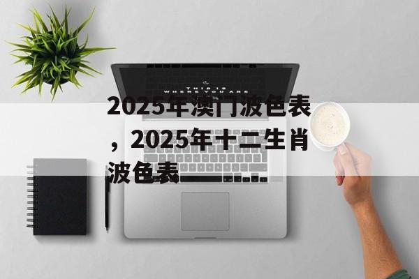 2025年澳门波色表，2025年十二生肖波色表