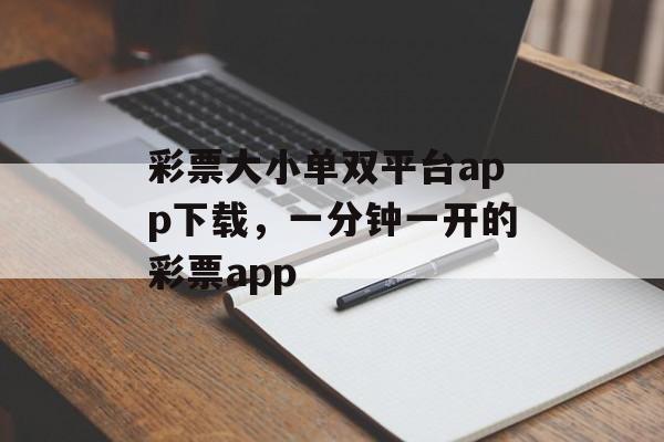 彩票大小单双平台app下载，一分钟一开的彩票app