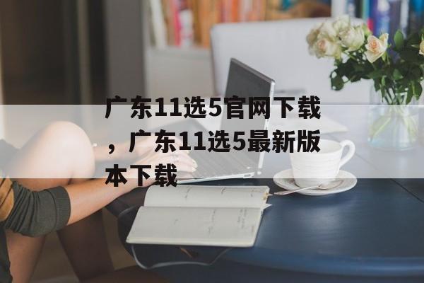 广东11选5官网下载，广东11选5最新版本下载